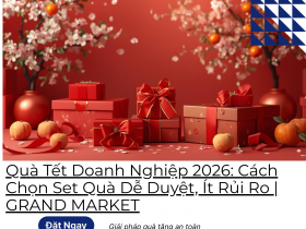 Quà Tết Doanh Nghiệp 2026: Cách Chọn Set Quà Dễ Duyệt, Ít Rủi Ro | GRAND MARKET